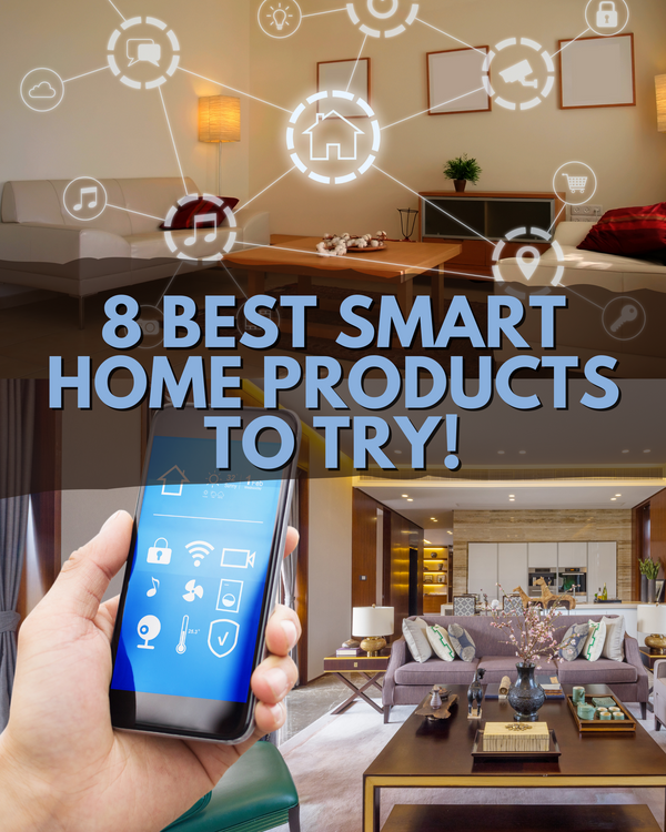 8 Best Smart Home Products to Try!