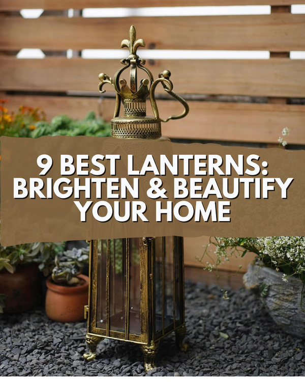 9 Best Lanterns: Brighten & Beautify Your Home
