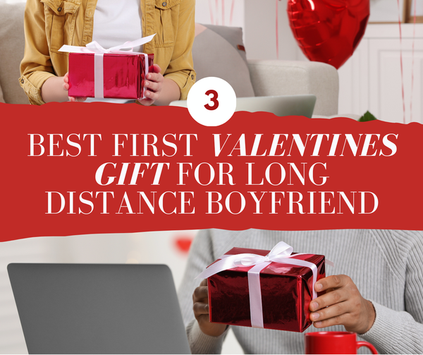 3 Best First Valentine Gift For Long Distance Boyfriend