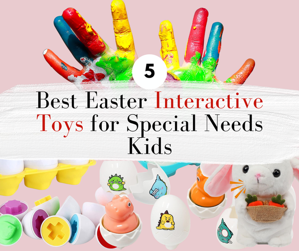 5 Best Easter Interactive Toys for Special Needs Kids