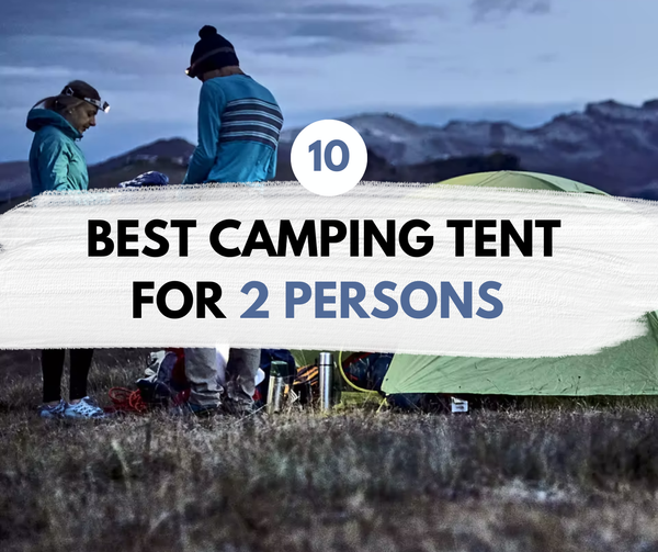 Best 10 Camping Tent for 2 Person - Reviewed!